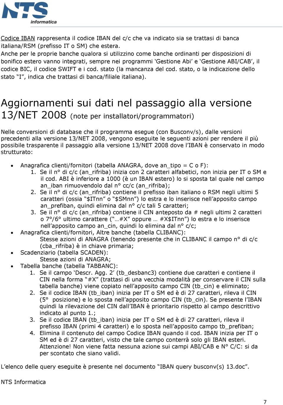 codice SWIFT e i cod. stato (la mancanza del cod. stato, o la indicazione dello stato I, indica che trattasi di banca/filiale italiana).