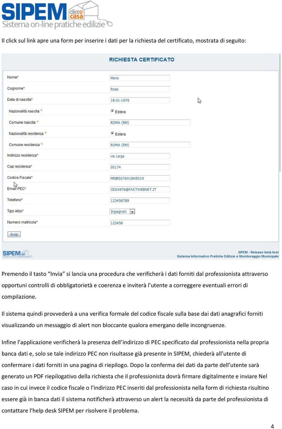 Il sistema quindi provvederà a una verifica formale del codice fiscale sulla base dai dati anagrafici forniti visualizzando un messaggio di alert non bloccante qualora emergano delle incongruenze.