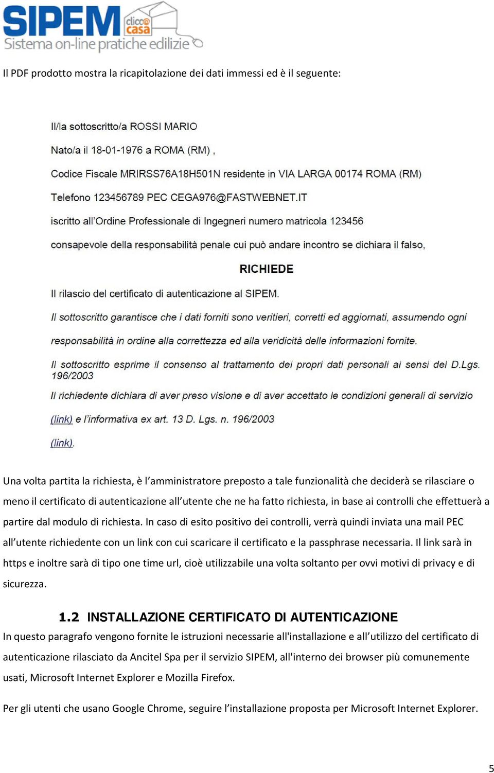 In caso di esito positivo dei controlli, verrà quindi inviata una mail PEC all utente richiedente con un link con cui scaricare il certificato e la passphrase necessaria.