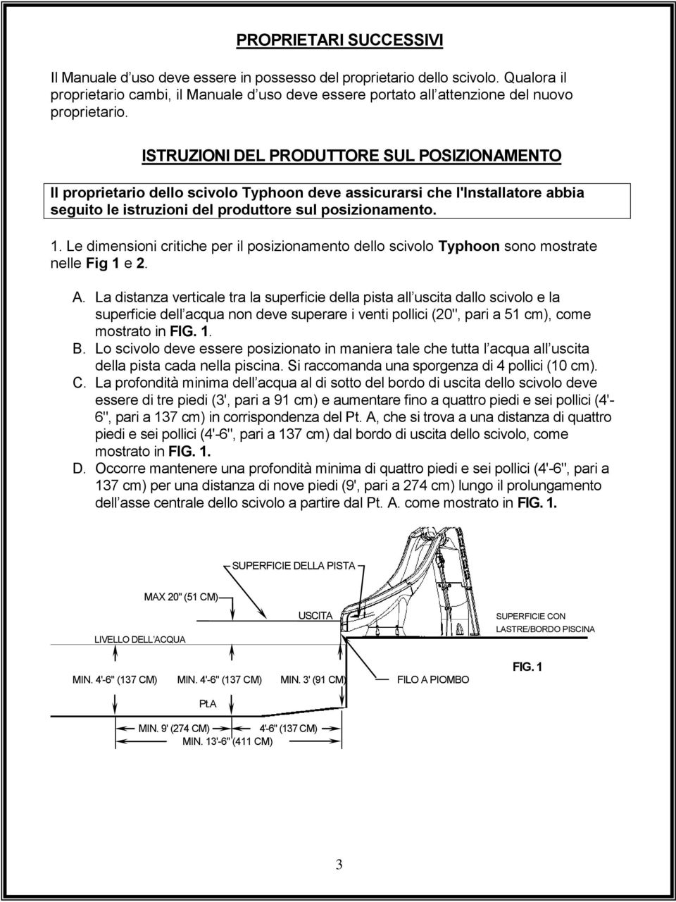 ISTRUZIONI DEL PRODUTTORE SUL POSIZIONAMENTO Il proprietario dello scivolo Typhoon deve assicurarsi che l'installatore abbia seguito le istruzioni del produttore sul posizionamento. 1.