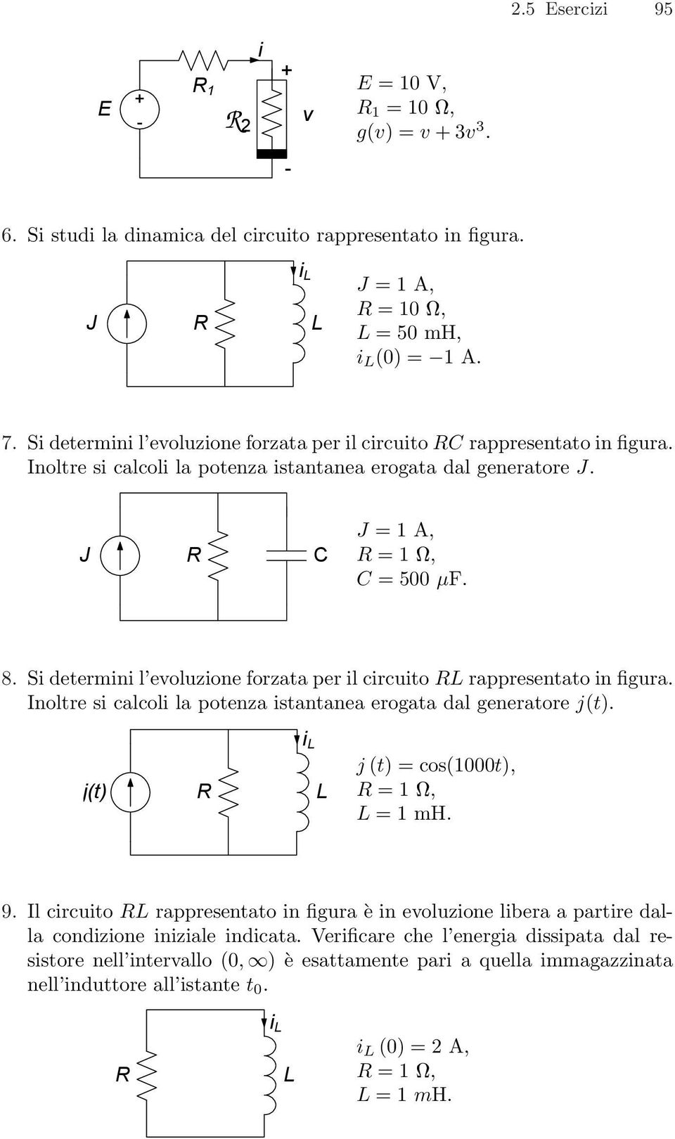 Si determini l evoluzione forzata per il circuito RL rappresentato in figura. Inoltre si calcoli la potenza istantanea erogata dal generatore j(t). j(t) R i L L j (t) = cos(1000t), R = 1 W, L = 1 mh.