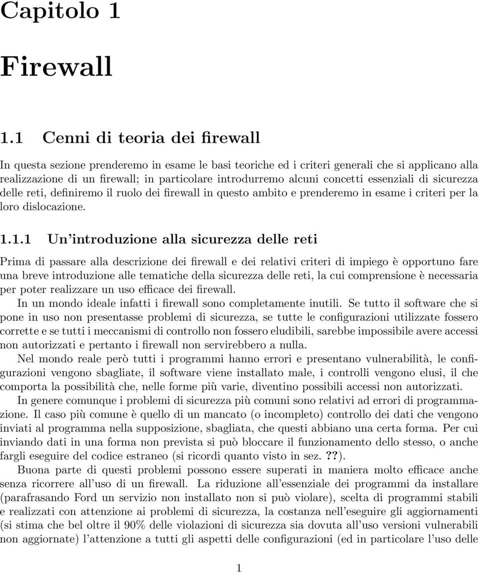 concetti essenziali di sicurezza delle reti, definiremo il ruolo dei firewall in questo ambito e prenderemo in esame i criteri per la loro dislocazione. 1.