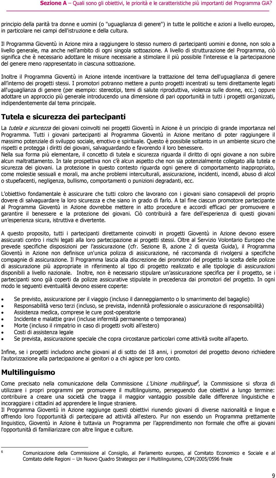 Il Programma Gioventù in Azione mira a raggiungere lo stesso numero di partecipanti uomini e donne, non solo a livello generale, ma anche nell ambito di ogni singola sottoazione.