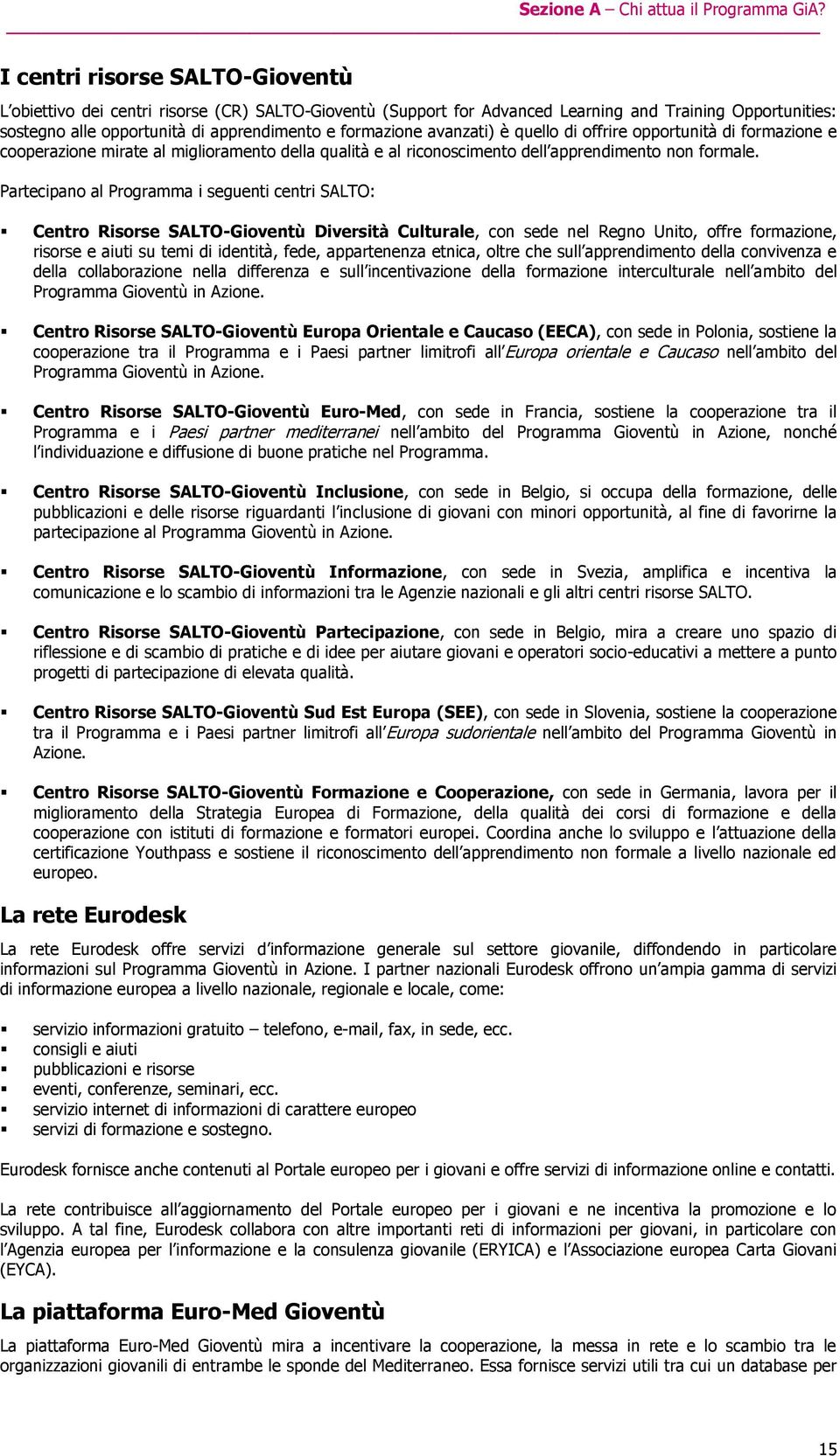 avanzati) è quello di offrire opportunità di formazione e cooperazione mirate al miglioramento della qualità e al riconoscimento dell apprendimento non formale.