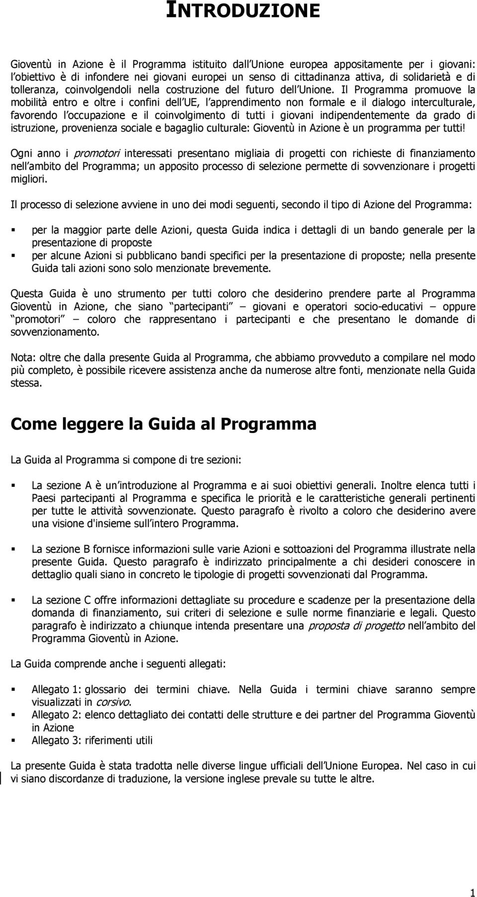 Il Programma promuove la mobilità entro e oltre i confini dell UE, l apprendimento non formale e il dialogo interculturale, favorendo l occupazione e il coinvolgimento di tutti i giovani