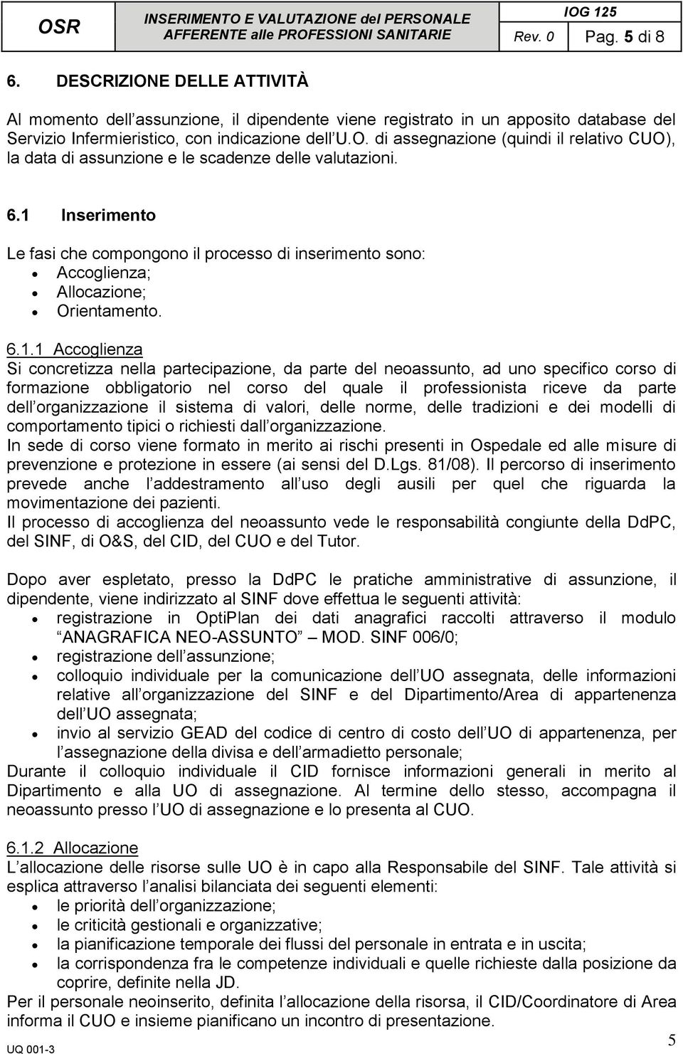 specifico corso di formazione obbligatorio nel corso del quale il professionista riceve da parte dell organizzazione il sistema di valori, delle norme, delle tradizioni e dei modelli di comportamento