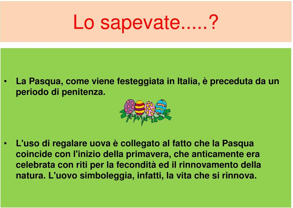 L'uso di regalare uova è collegato al fatto che la Pasqua coincide con l'inizio