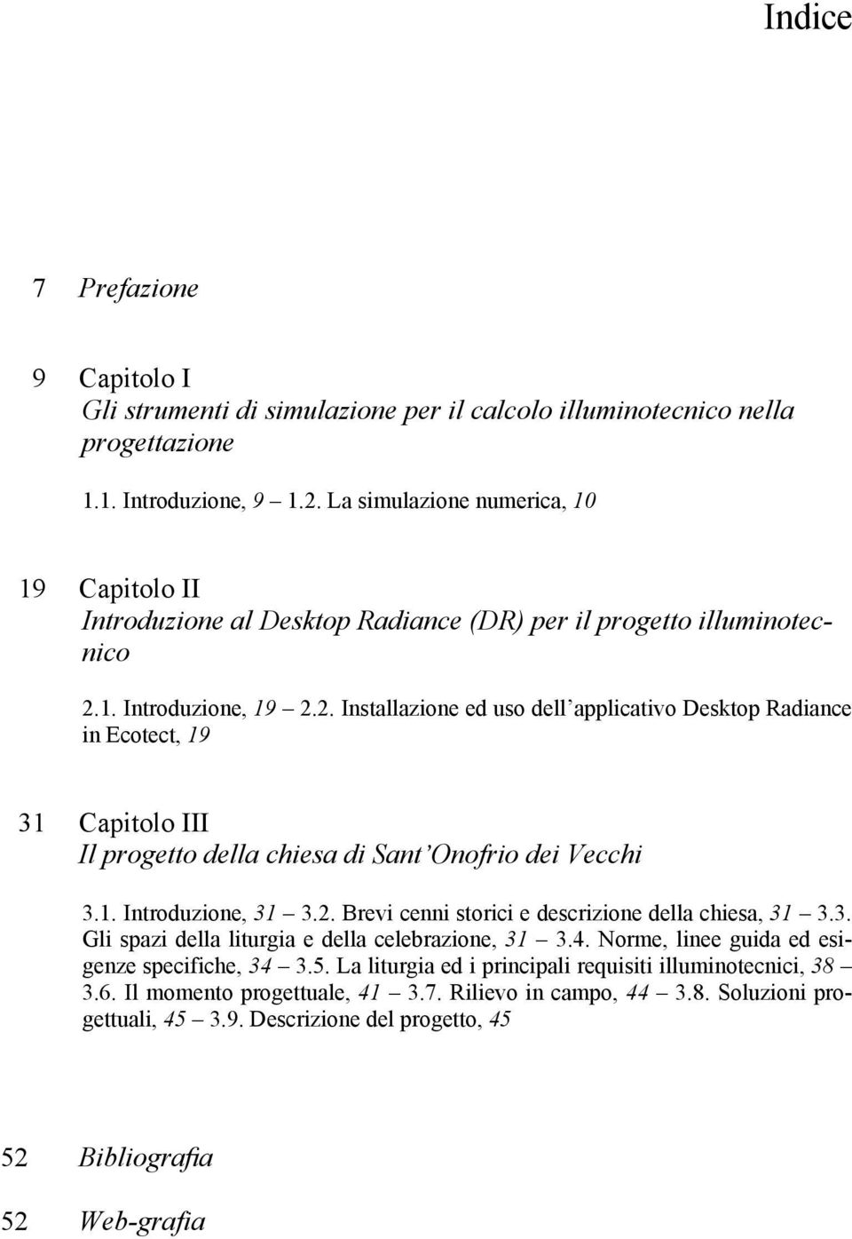 1. Introduzione, 19 2.2. Installazione ed uso dell applicativo Desktop Radiance in Ecotect, 19 31 Capitolo III Il progetto della chiesa di Sant Onofrio dei Vecchi 3.1. Introduzione, 31 3.2. Brevi cenni storici e descrizione della chiesa, 31 3.