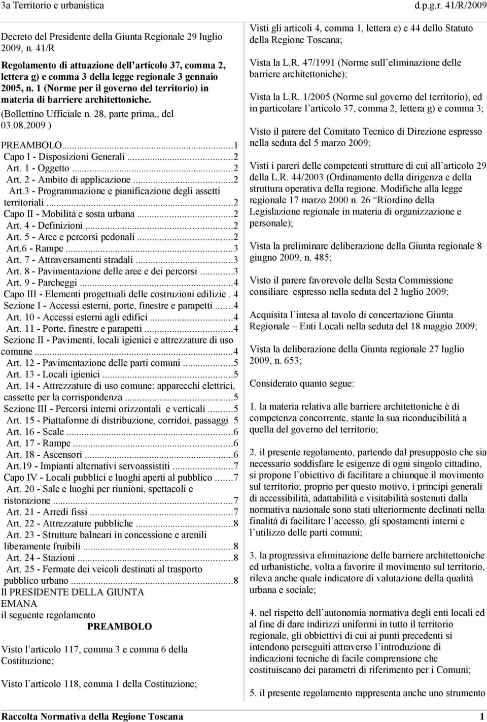 1 - Oggetto...2 Art. 2 - Ambito di applicazione...2 Art.3 - Programmazione e pianificazione degli assetti territoriali...2 Capo II - Mobilità e sosta urbana...2 Art. 4 - Definizioni...2 Art. 5 - Aree e percorsi pedonali.