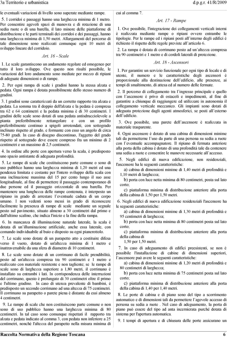 una larghezza minima di 1,50 metri. Allargamenti del percorso di tale dimensione sono realizzati comunque ogni 10 metri di sviluppo lineare del corridoio. Art. 16 - Scale 1.