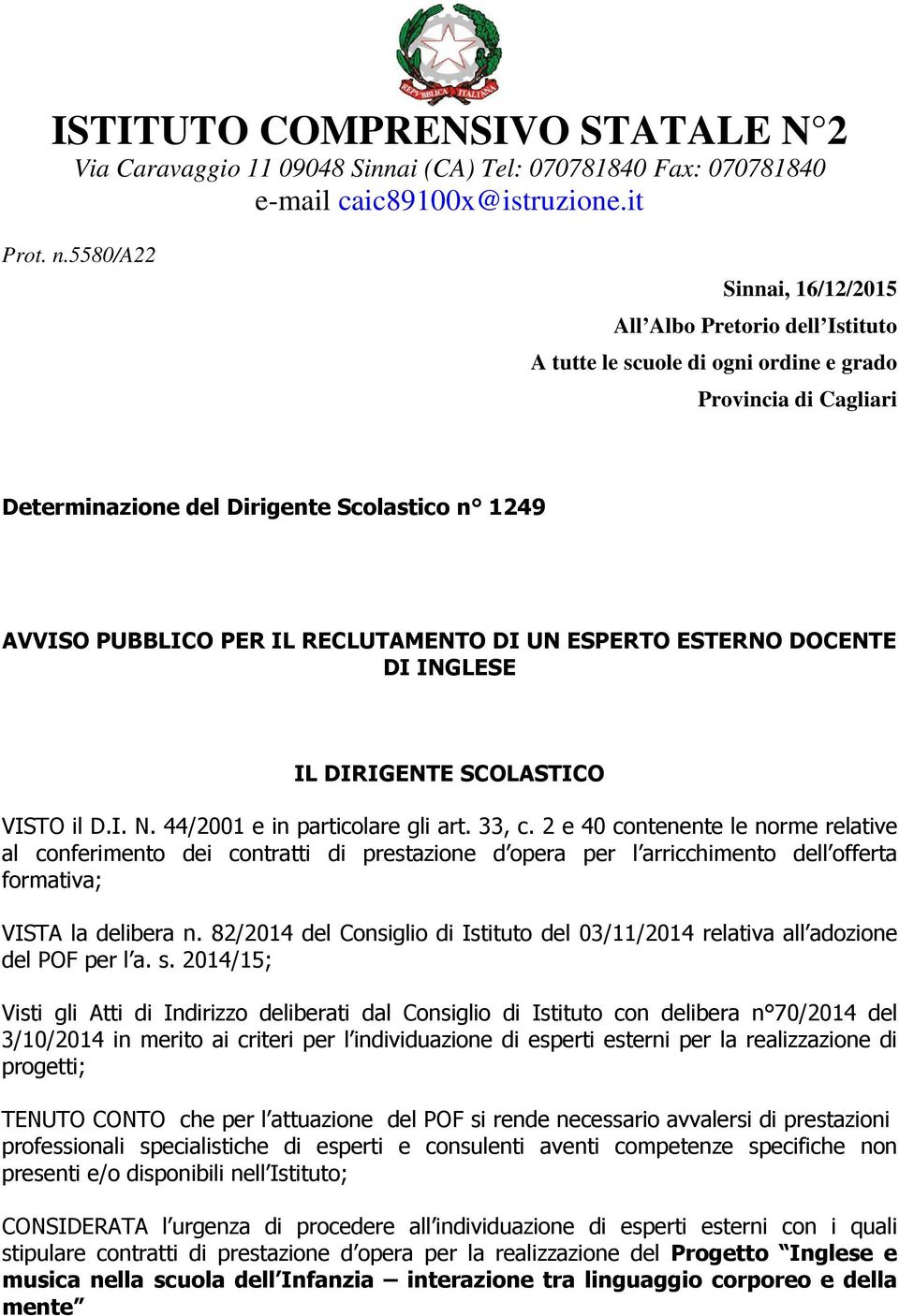 RECLUTAMENTO DI UN ESPERTO ESTERNO DOCENTE DI INGLESE IL DIRIGENTE SCOLASTICO VISTO il D.I. N. 44/2001 e in particolare gli art. 33, c.