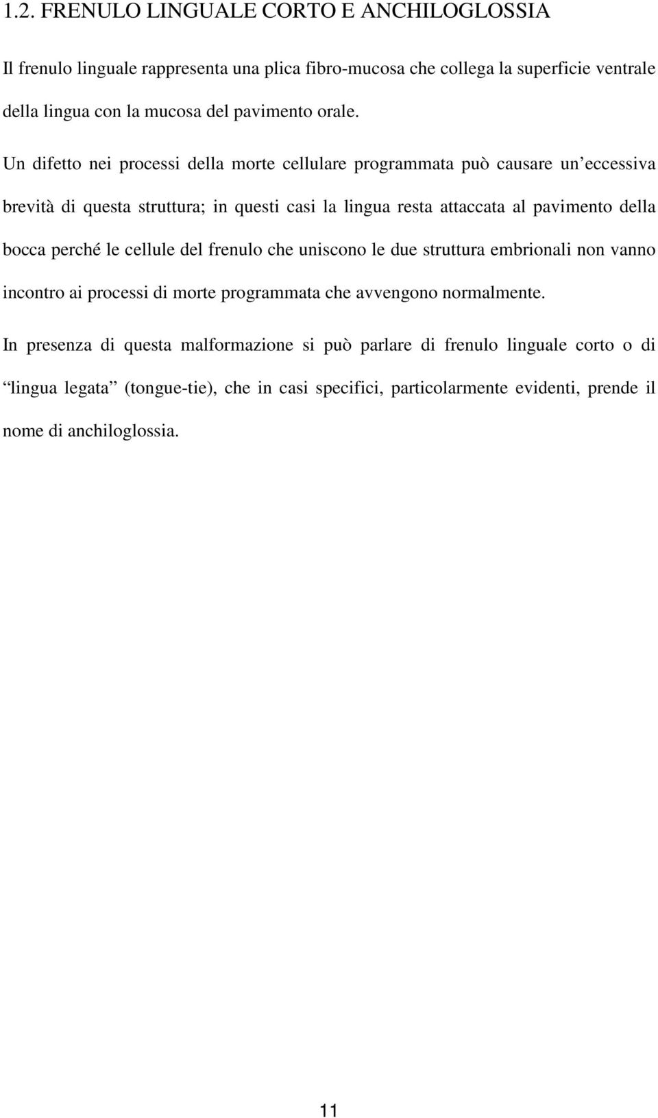 Un difetto nei processi della morte cellulare programmata può causare un eccessiva brevità di questa struttura; in questi casi la lingua resta attaccata al pavimento della