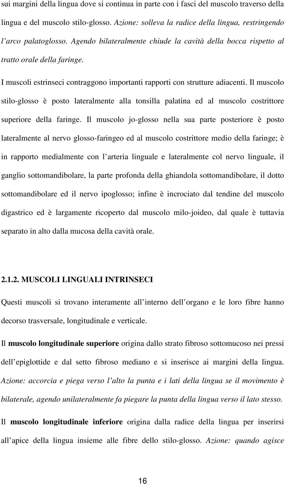 Il muscolo stilo-glosso è posto lateralmente alla tonsilla palatina ed al muscolo costrittore superiore della faringe.