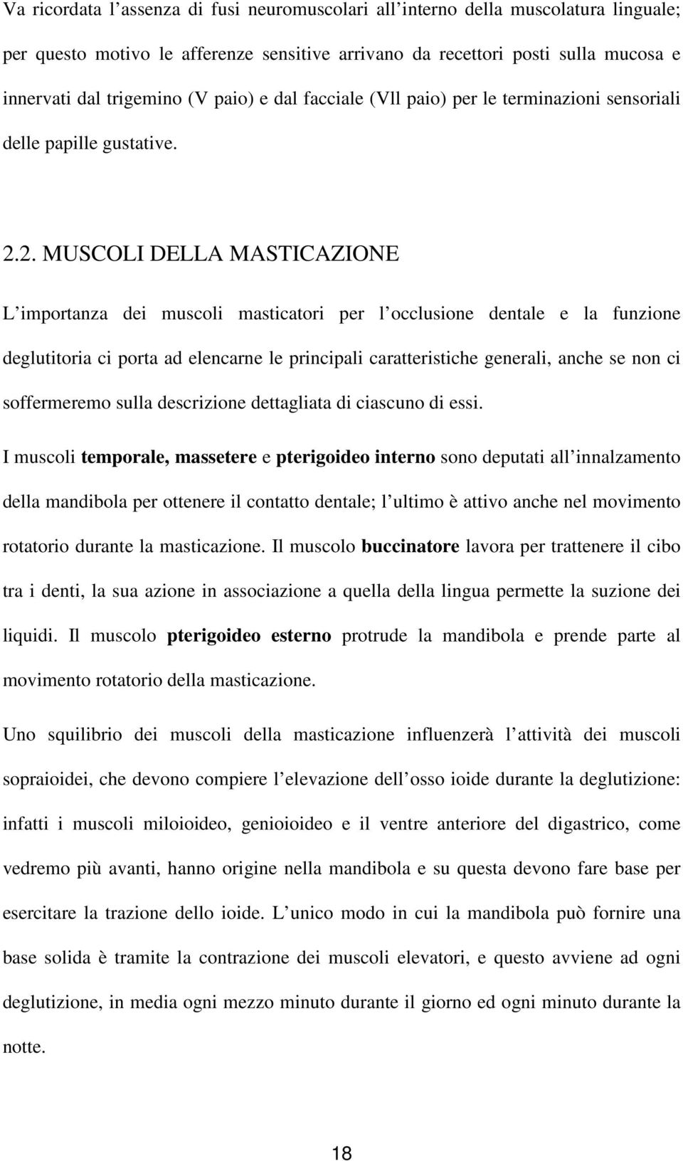 2. MUSCOLI DELLA MASTICAZIONE L importanza dei muscoli masticatori per l occlusione dentale e la funzione deglutitoria ci porta ad elencarne le principali caratteristiche generali, anche se non ci