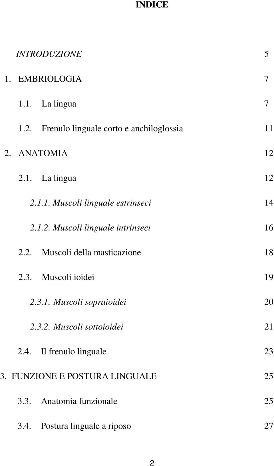 3. Muscoli ioidei 19 2.3.1. Muscoli sopraioidei 20 2.3.2. Muscoli sottoioidei 21 2.4. Il frenulo linguale 23 3.