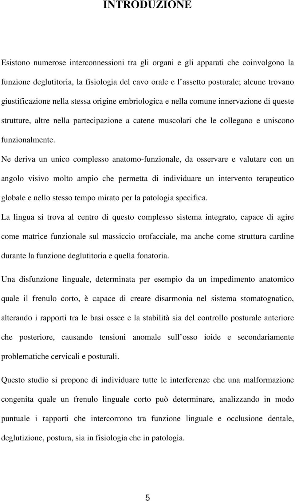 Ne deriva un unico complesso anatomo-funzionale, da osservare e valutare con un angolo visivo molto ampio che permetta di individuare un intervento terapeutico globale e nello stesso tempo mirato per