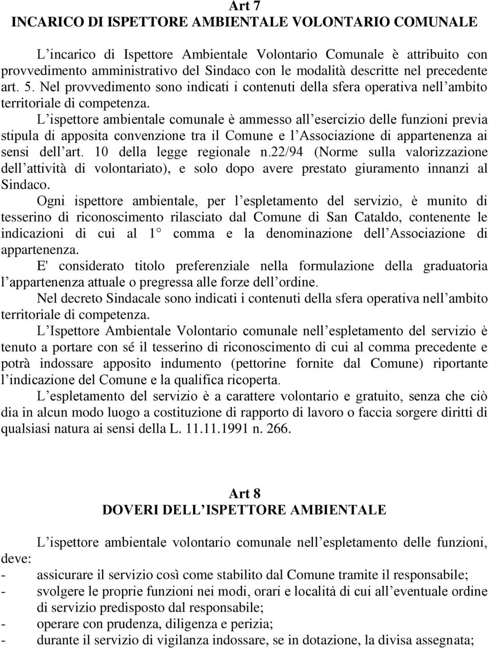 L ispettore ambientale comunale è ammesso all esercizio delle funzioni previa stipula di apposita convenzione tra il Comune e l Associazione di appartenenza ai sensi dell art.