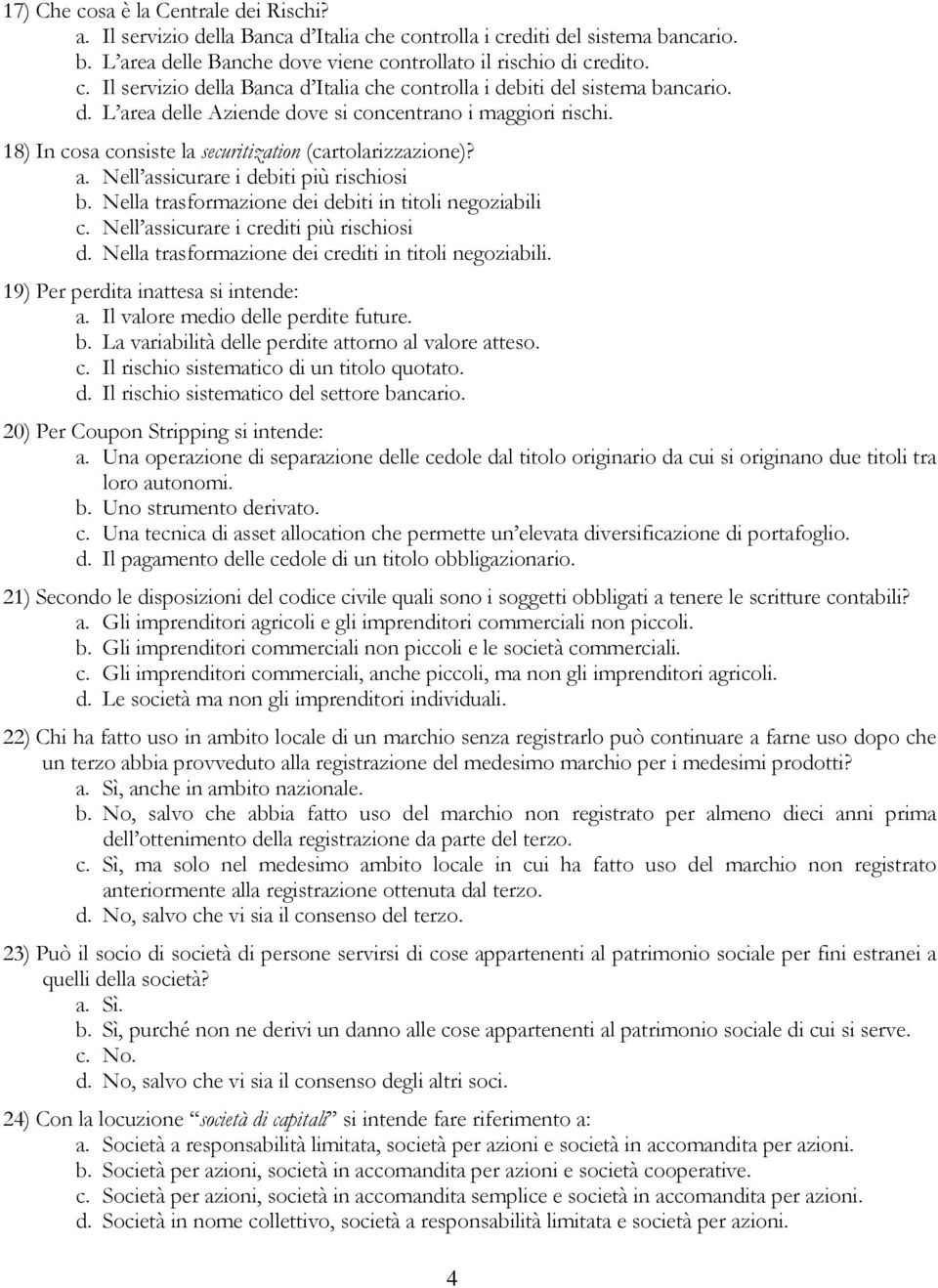 Nella trasformazione dei debiti in titoli negoziabili c. Nell assicurare i crediti più rischiosi d. Nella trasformazione dei crediti in titoli negoziabili. 19) Per perdita inattesa si intende: a.