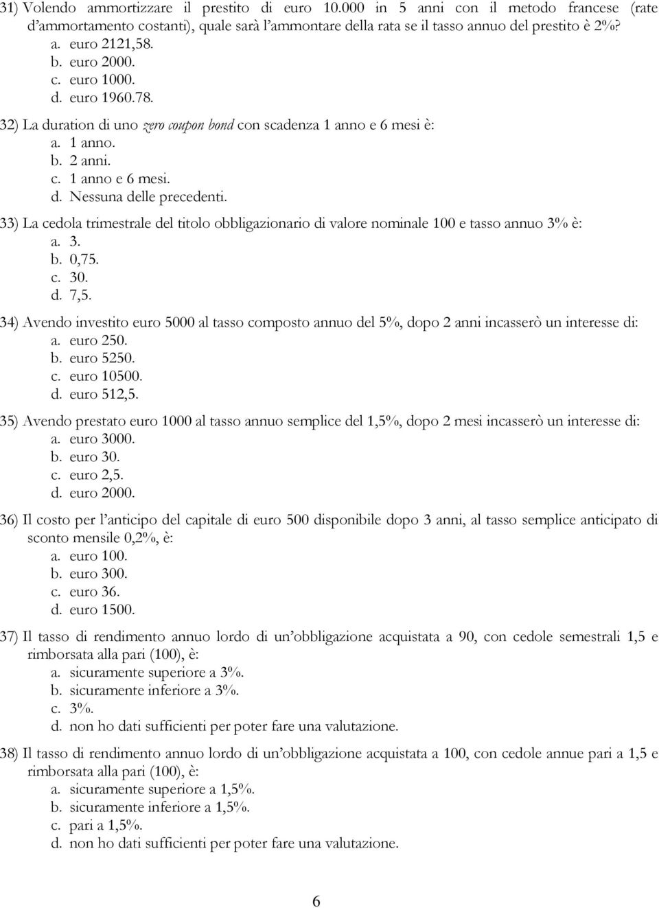 33) La cedola trimestrale del titolo obbligazionario di valore nominale 100 e tasso annuo 3% è: a. 3. b. 0,75. c. 30. d. 7,5.