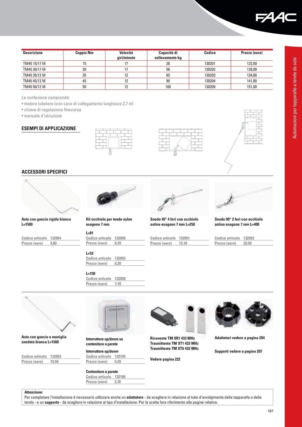 L=1500 Kit occhiolo per tende nylon esagono 7 Snodo 45 4 fori con occhiolo astina esagono 7 L=250 Snodo 90 2 fori con occhiolo astina esagono 7 L=400 Codice articolo 132054 9,80 L=81 Codice articolo