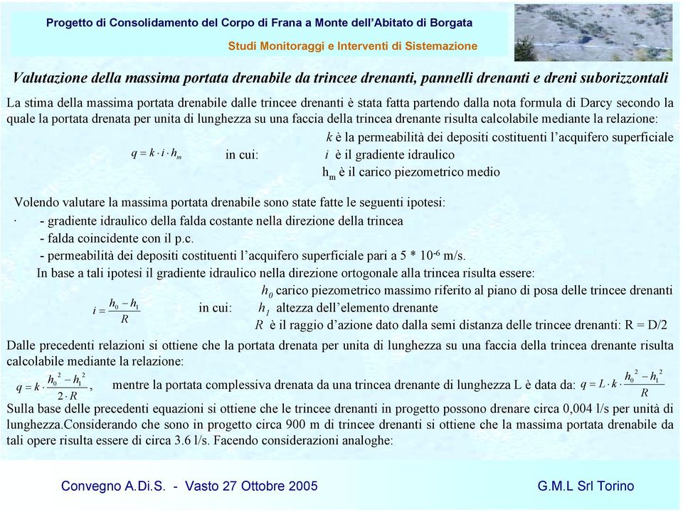 costituenti l acquifero superficiale q = k i h m in cui: i è il gradiente idraulico h m è il carico piezometrico medio Volendo valutare la massima portata drenabile sono state fatte le seguenti