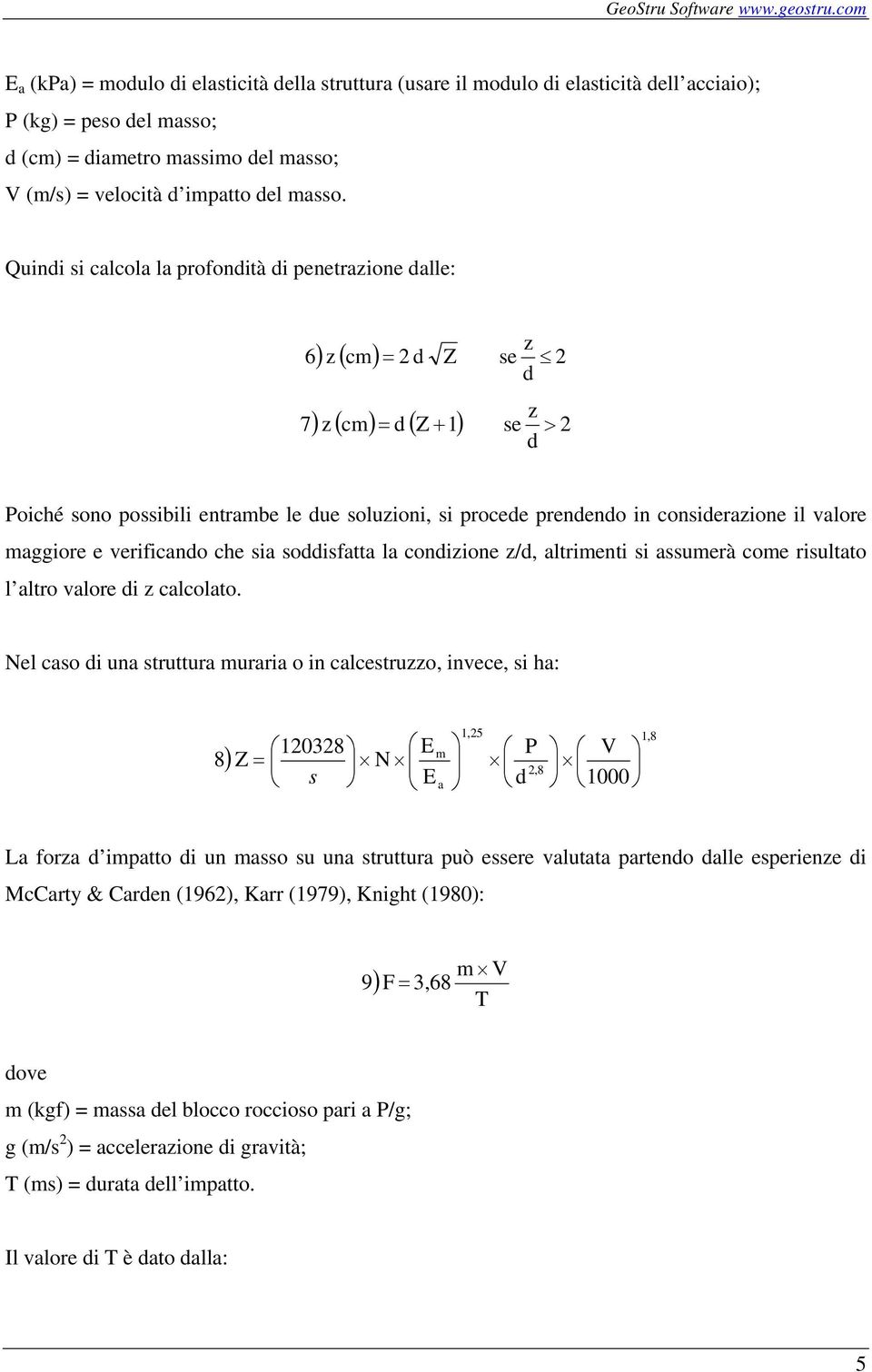 Quini si calcola la proonità i penetrazione alle: z 6 ) z ( cm) = Z se z 7 > ) z ( cm) = ( Z + 1) se Poiché sono possibili entrambe le ue soluzioni, si procee preneno in consierazione il valore