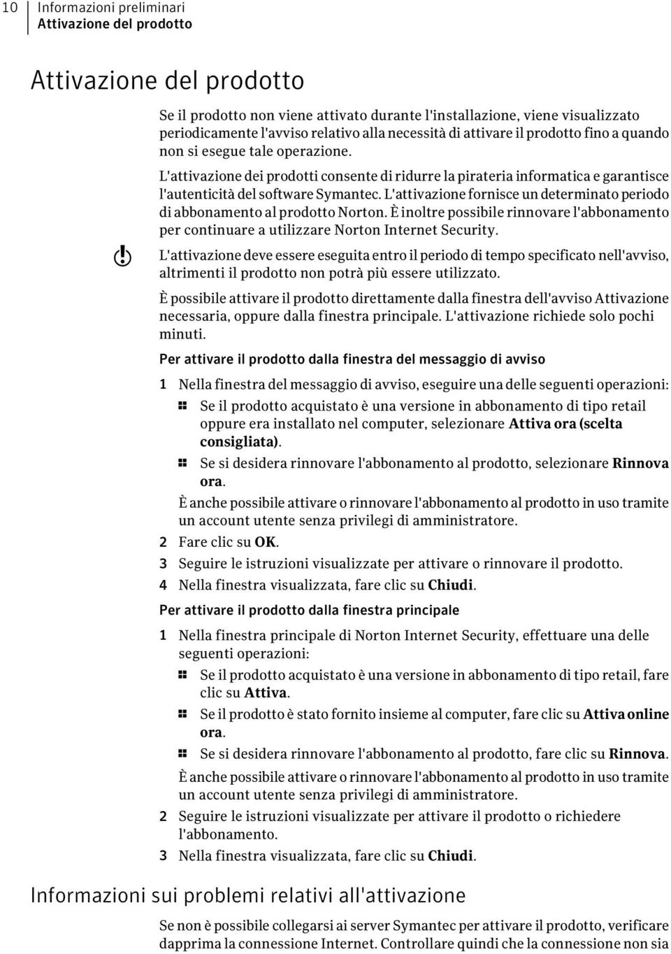 w L'attivazione dei prodotti consente di ridurre la pirateria informatica e garantisce l'autenticità del software Symantec.