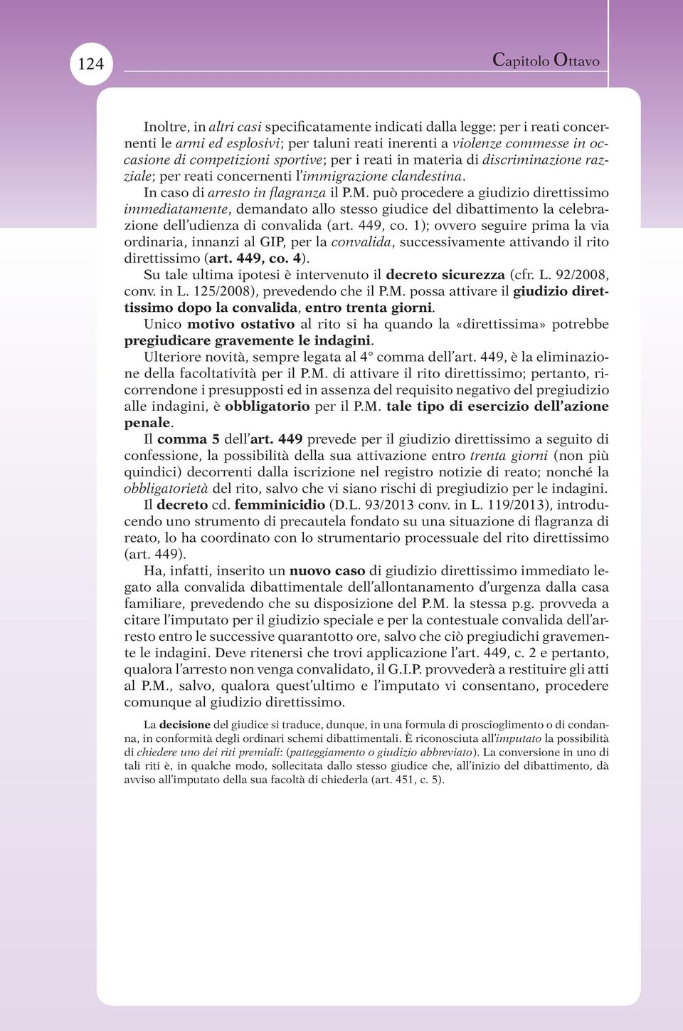 può procedere a giudizio direttissimo immediatamente, demandato allo stesso giudice del dibattimento la celebrazione dell udienza di convalida (art. 449, co.