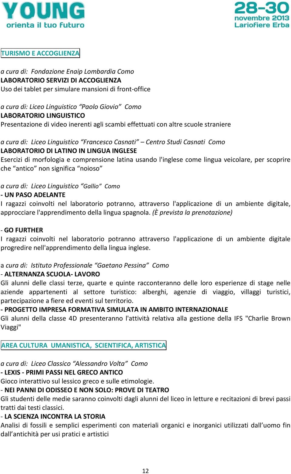 LATINO IN LINGUA INGLESE Esercizi di morfologia e comprensione latina usando l'inglese come lingua veicolare, per scoprire che antico non significa noioso a cura di: Liceo Linguistico Gallio Como UN