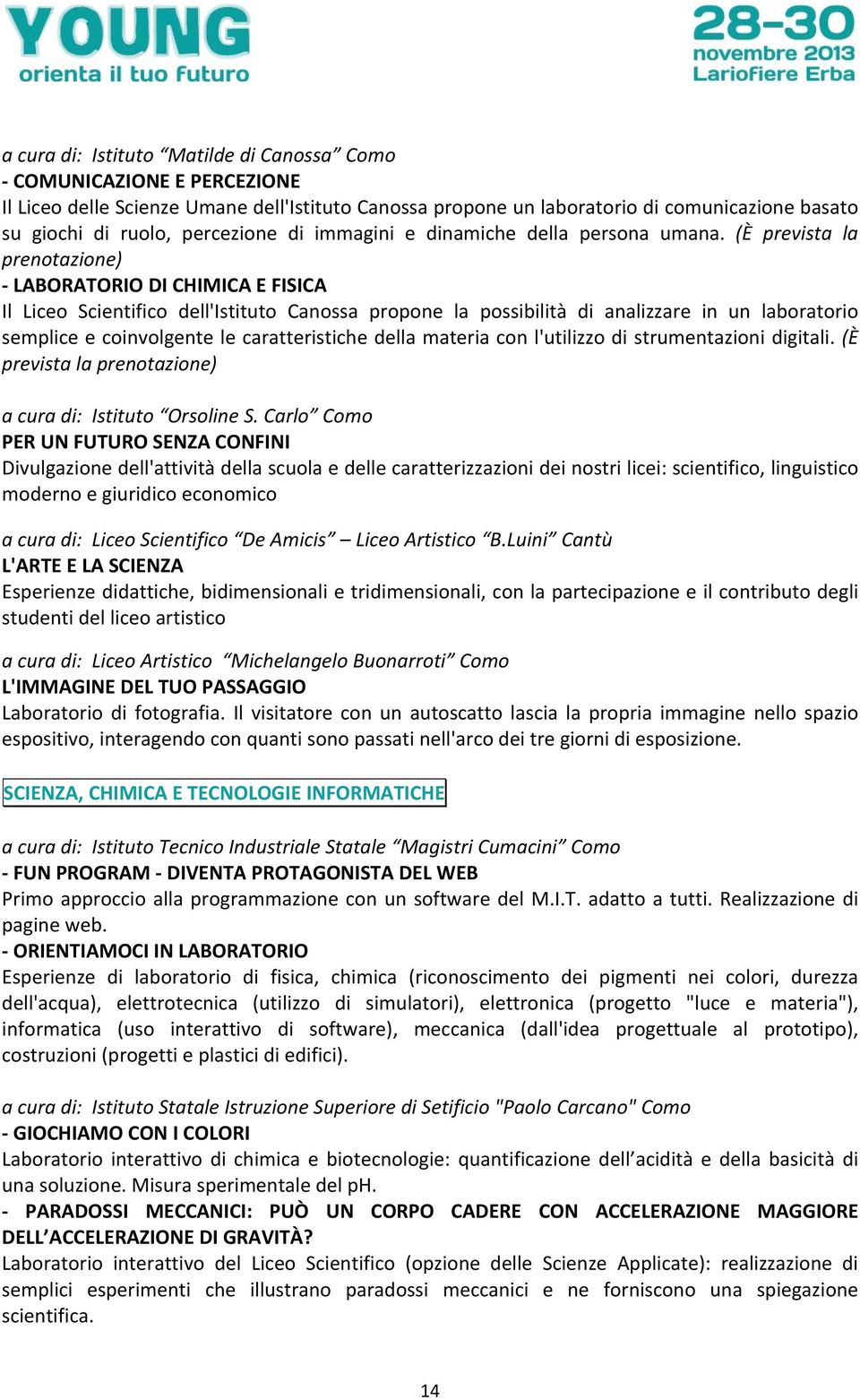 (È prevista la prenotazione) LABORATORIO DI CHIMICA E FISICA Il Liceo Scientifico dell'istituto Canossa propone la possibilità di analizzare in un laboratorio semplice e coinvolgente le