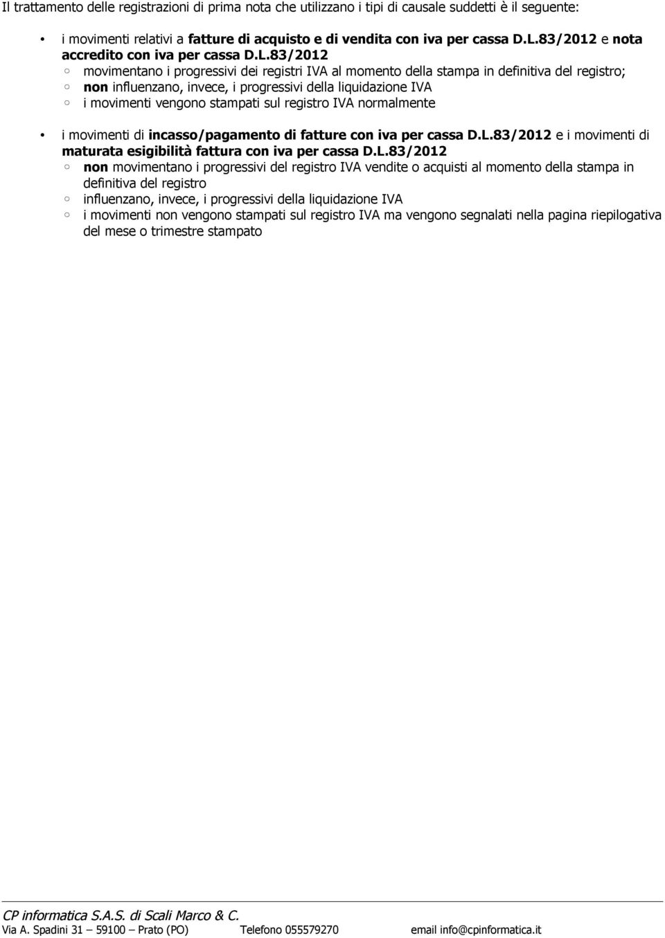 83/2012 movimentano i progressivi dei registri IVA al momento della stampa in definitiva del registro; non influenzano, invece, i progressivi della liquidazione IVA i movimenti vengono stampati sul