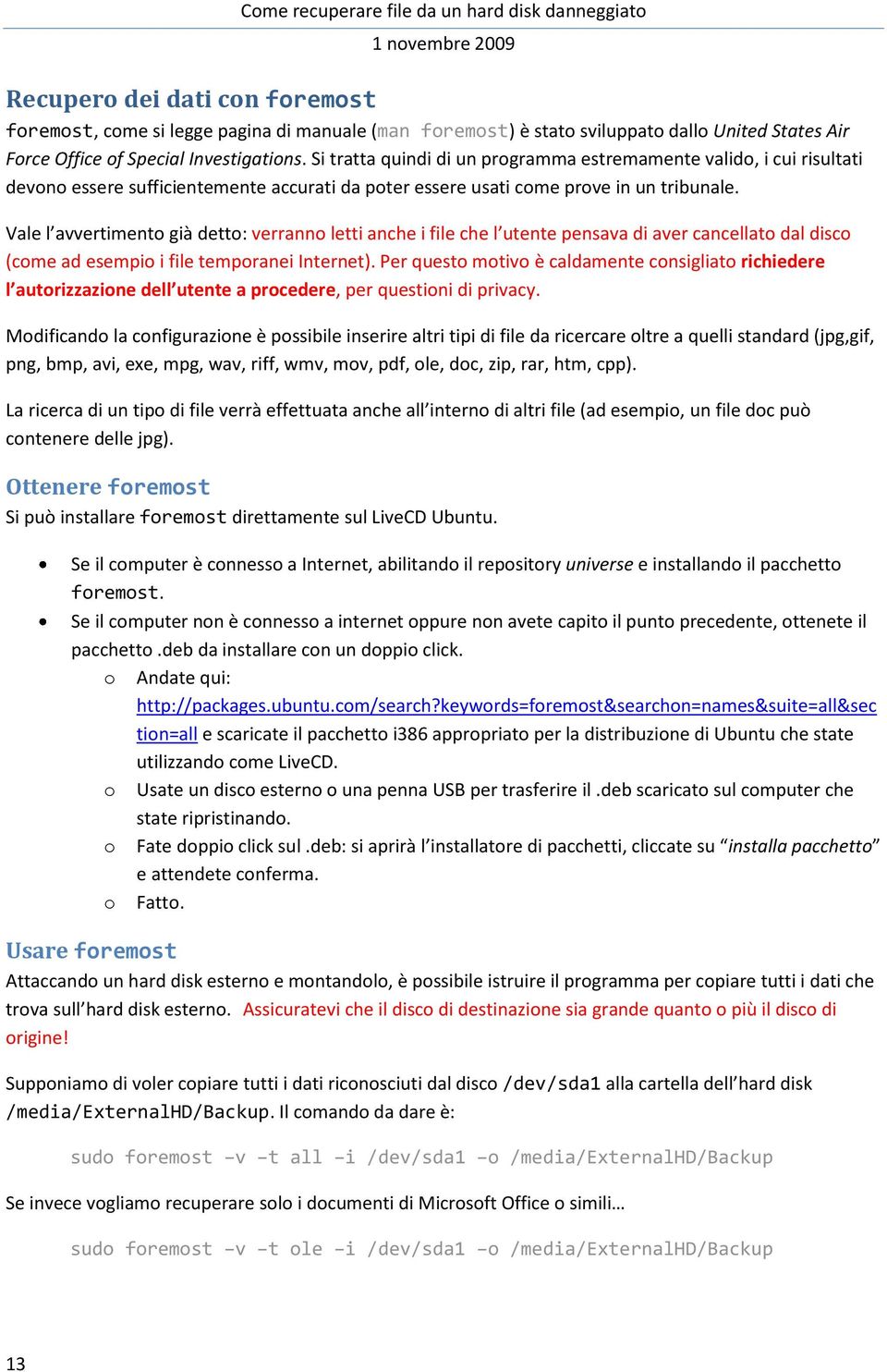 Vale l avvertimento già detto: verranno letti anche i file che l utente pensava di aver cancellato dal disco (come ad esempio i file temporanei Internet).