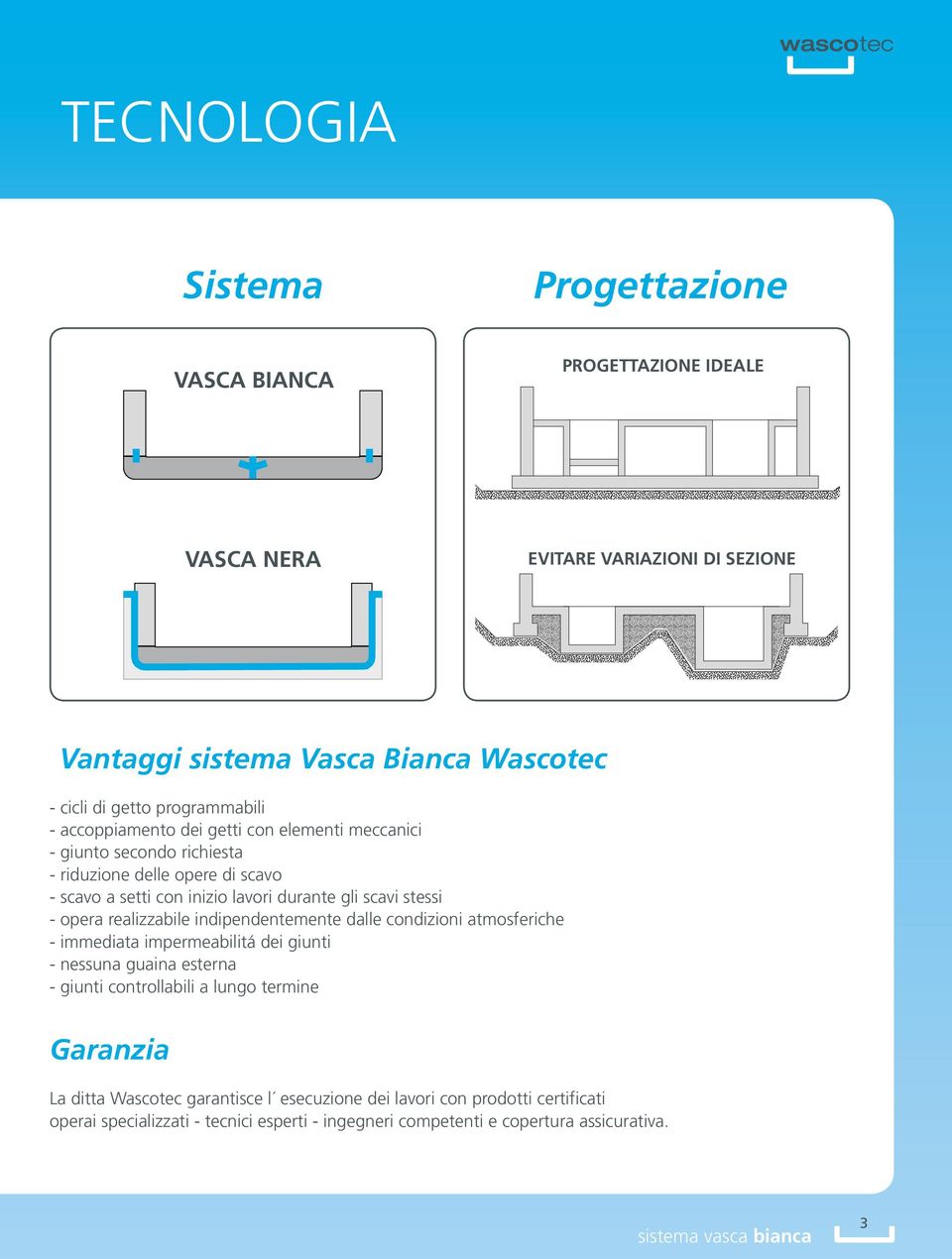 scavi stessi - opera realizzabile indipendentemente dalle condizioni atmosferiche - immediata impermeabilitá dei giunti - nessuna guaina esterna - giunti controllabili a