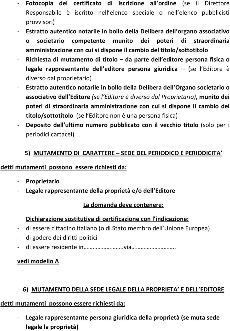 parte dell editore persona fisica o legale rappresentante dell editore persona giuridica (se l Editore è diverso dal proprietario) - Estratto autentico notarile in bollo della Delibera dell Organo