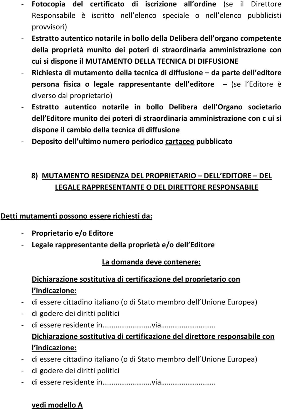 di diffusione da parte dell editore persona fisica o legale rappresentante dell editore (se l Editore è diverso dal proprietario) - Estratto autentico notarile in bollo Delibera dell Organo