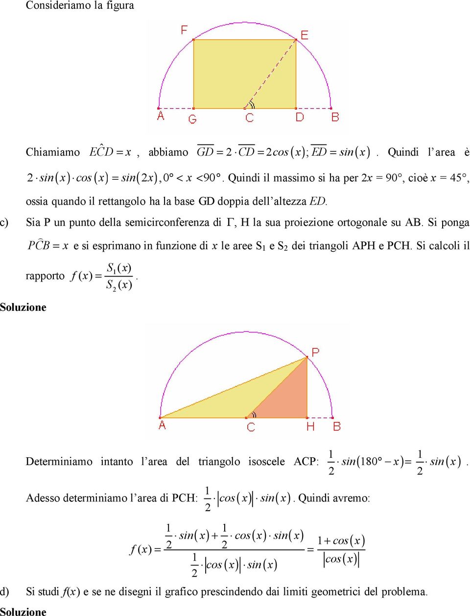 c) Sia P un punto della semicirconferenza di Γ, H la sua proiezione ortogonale su AB. Si ponga P CB = e si esprimano in funzione di le aree S e S dei triangoli APH e PCH.