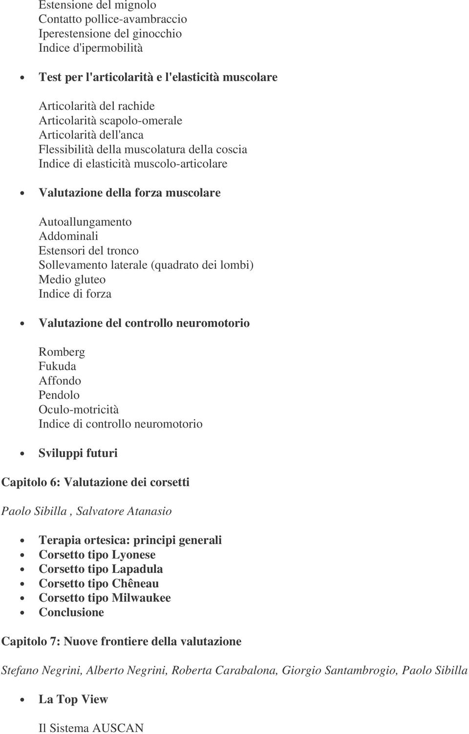 tronco Sollevamento laterale (quadrato dei lombi) Medio gluteo Indice di forza Valutazione del controllo neuromotorio Romberg Fukuda Affondo Pendolo Oculo-motricità Indice di controllo neuromotorio