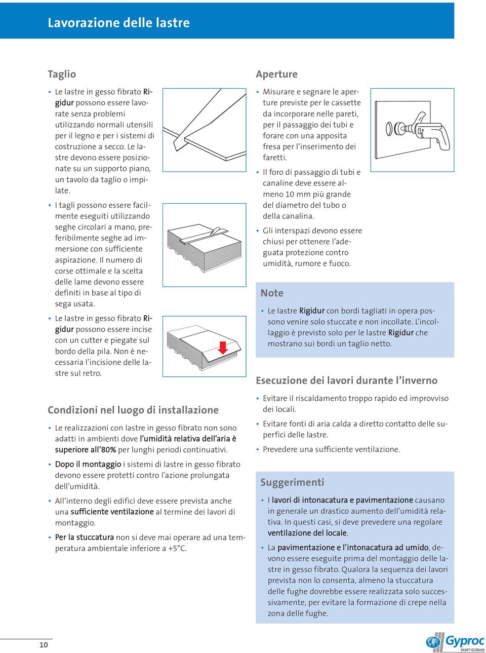 I tagli possono essere facilmente eseguiti utilizzando seghe circolari a mano, preferibilmente seghe ad immersione con sufficiente aspirazione.