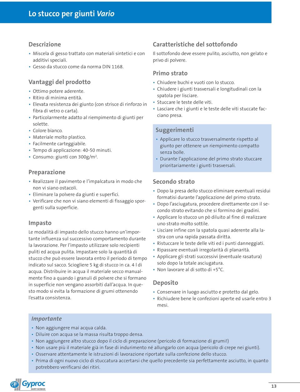 Materiale molto plastico. Facilmente carteggiabile. Tempo di applicazione: 40-50 minuti. Consumo: giunti con 300g/m 2.