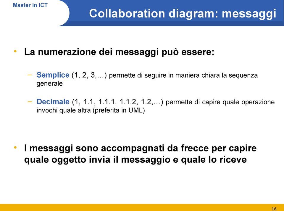 2, ) permette di capire quale operazione invochi quale altra (preferita in UML) I messaggi