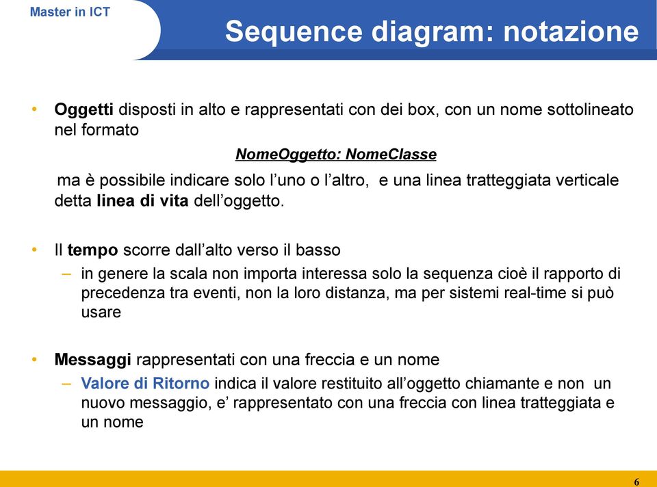 Il tempo scorre dall alto verso il basso in genere la scala non importa interessa solo la sequenza cioè il rapporto di precedenza tra eventi, non la loro distanza, ma