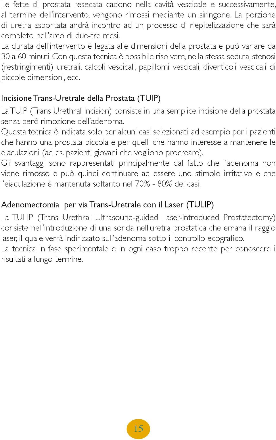 La durata dell intervento è legata alle dimensioni della prostata e può variare da 30 a 60 minuti.