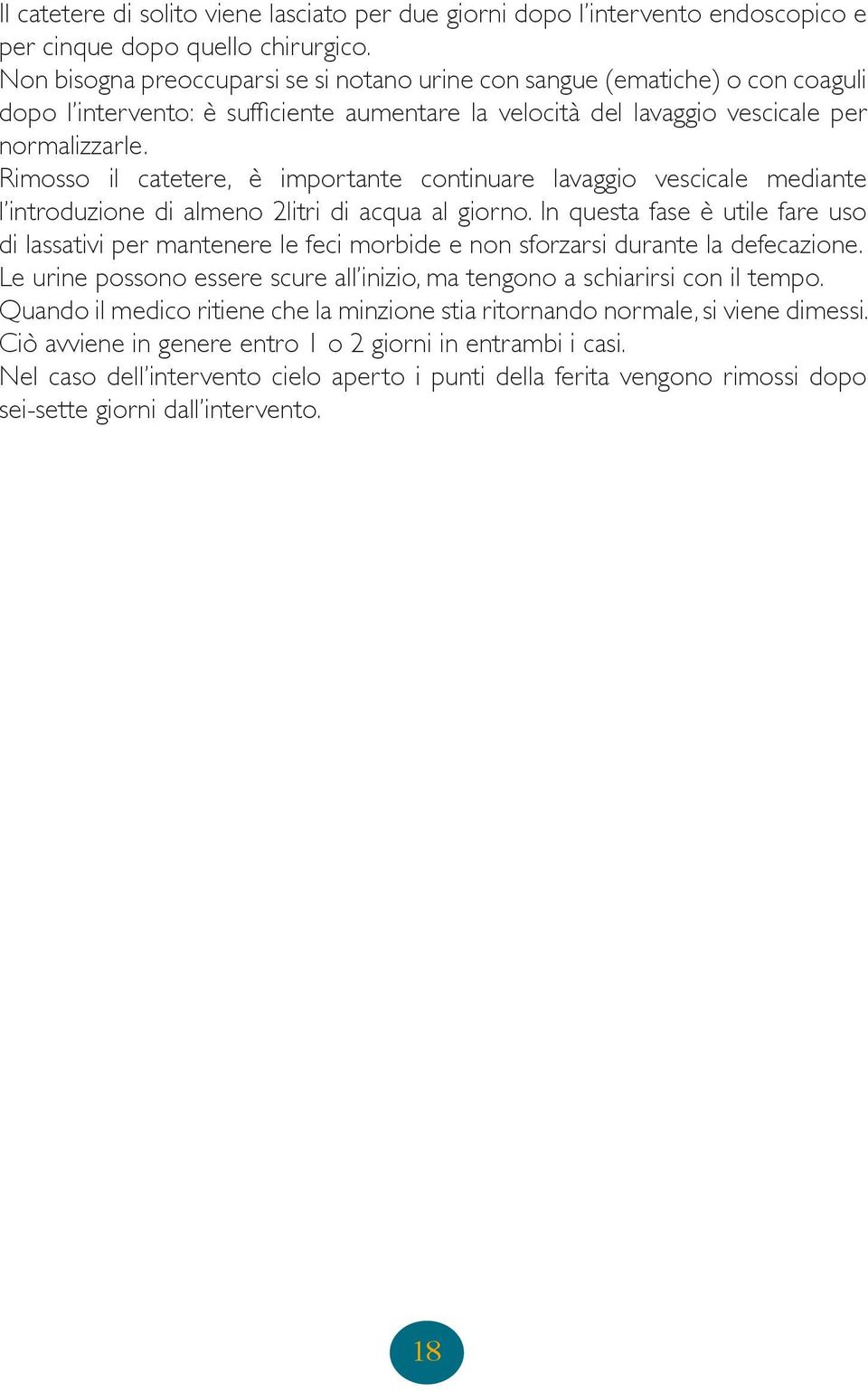 Rimosso il catetere, è importante continuare lavaggio vescicale mediante l introduzione di almeno 2litri di acqua al giorno.