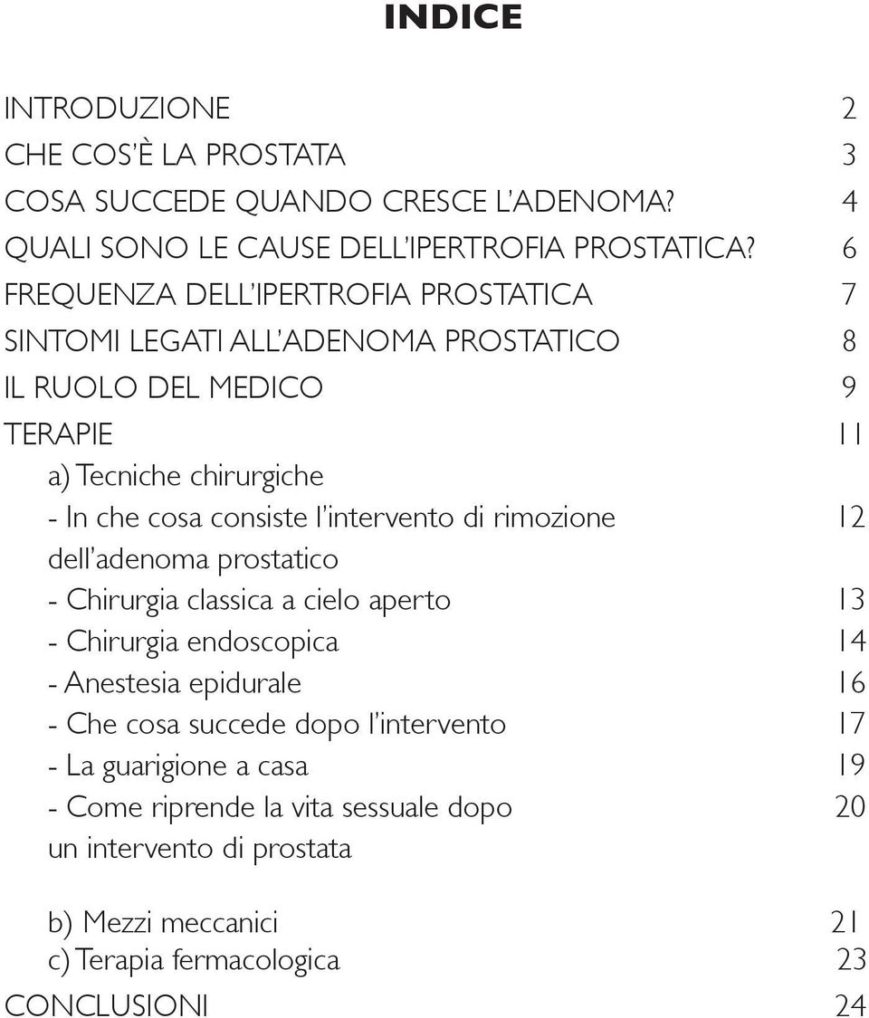 consiste l intervento di rimozione 12 dell adenoma prostatico - Chirurgia classica a cielo aperto 13 - Chirurgia endoscopica 14 - Anestesia epidurale 16 - Che