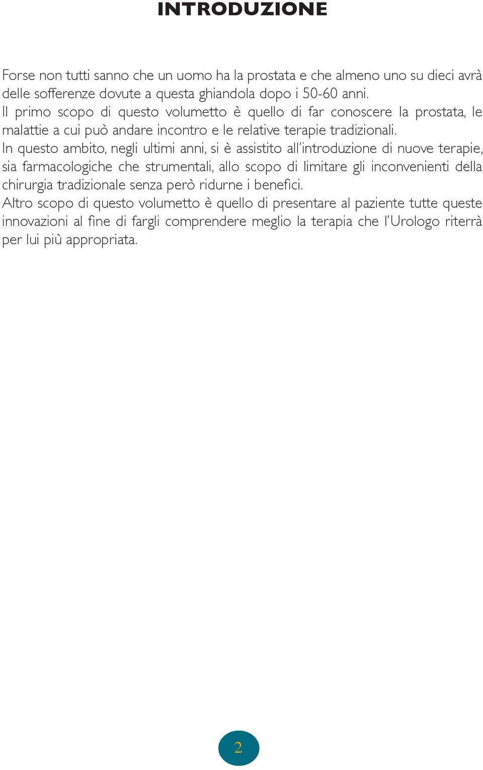 In questo ambito, negli ultimi anni, si è assistito all introduzione di nuove terapie, sia farmacologiche che strumentali, allo scopo di limitare gli inconvenienti della