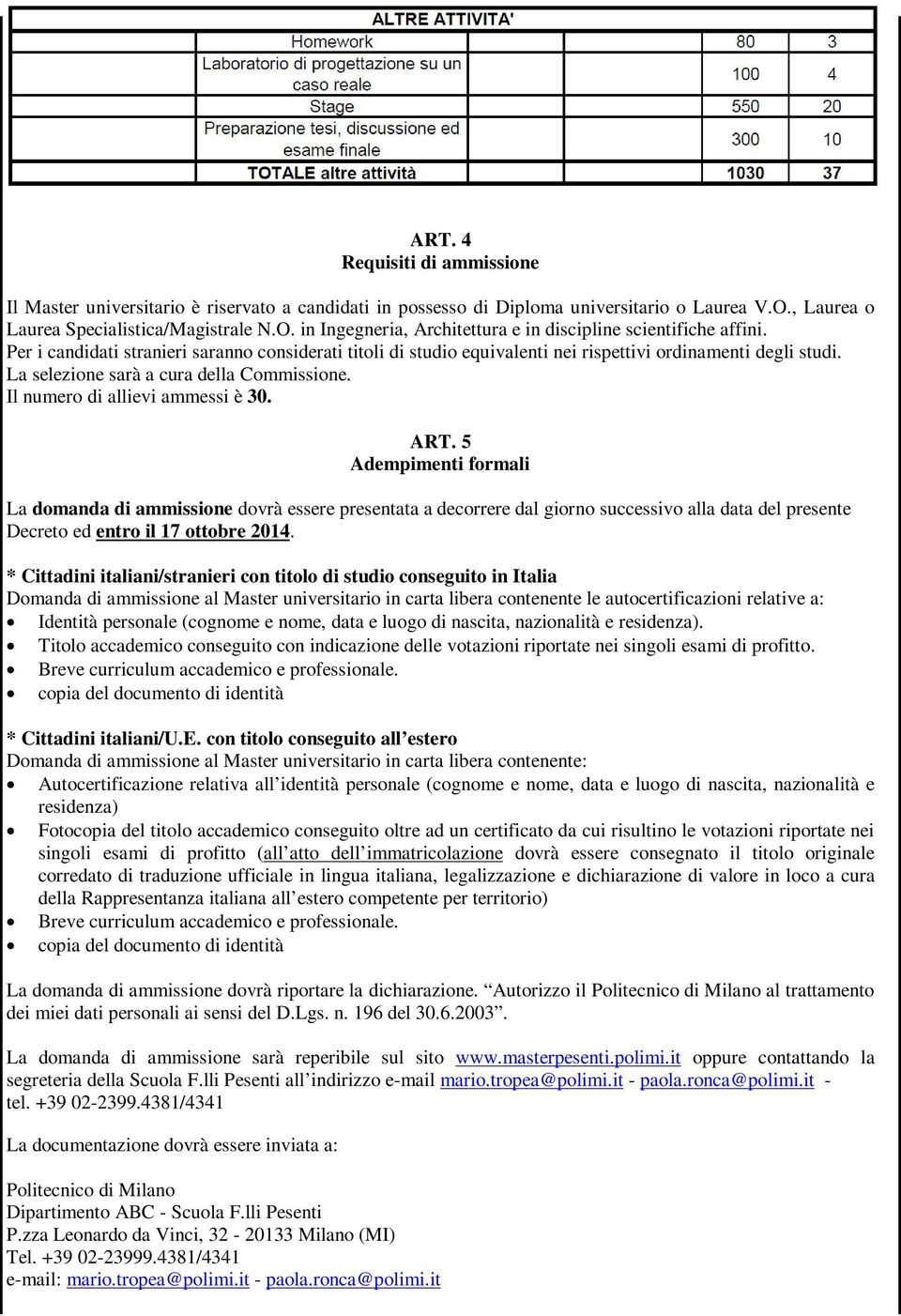 5 Adempimenti formali La domanda di ammissione dovrà essere presentata a decorrere dal giorno successivo alla data del presente Decreto ed entro il 17 ottobre 2014.