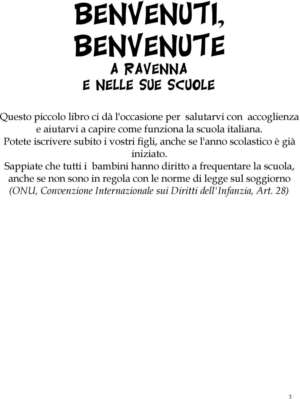 Potete iscrivere subito i vostri figli, anche se l'anno scolastico è già iniziato.