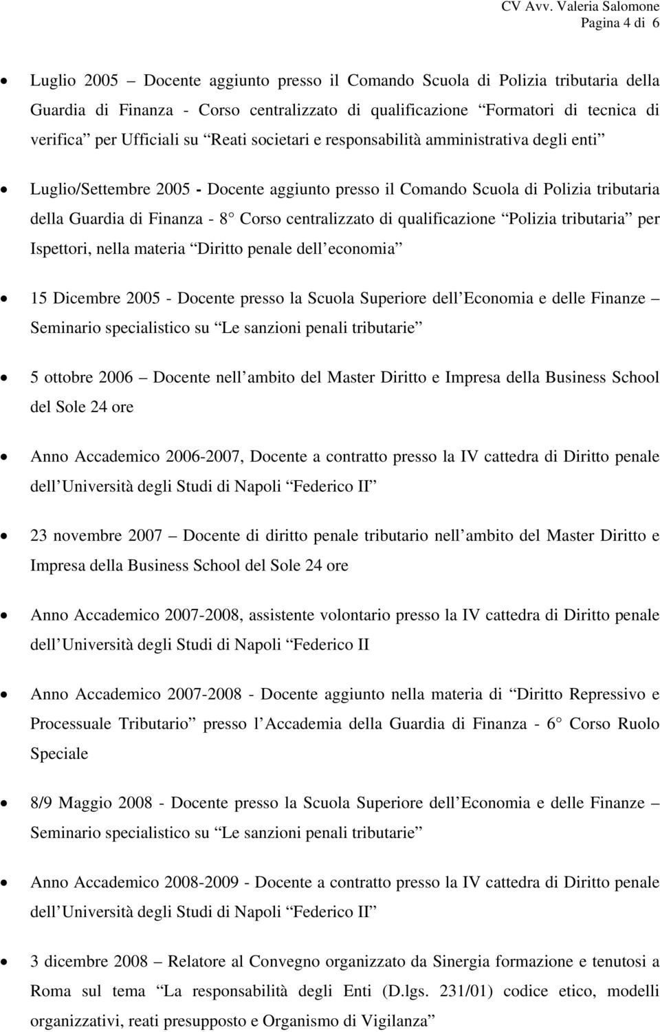 centralizzato di qualificazione Polizia tributaria per Ispettori, nella materia Diritto penale dell economia 15 Dicembre 2005 - Docente presso la Scuola Superiore dell Economia e delle Finanze