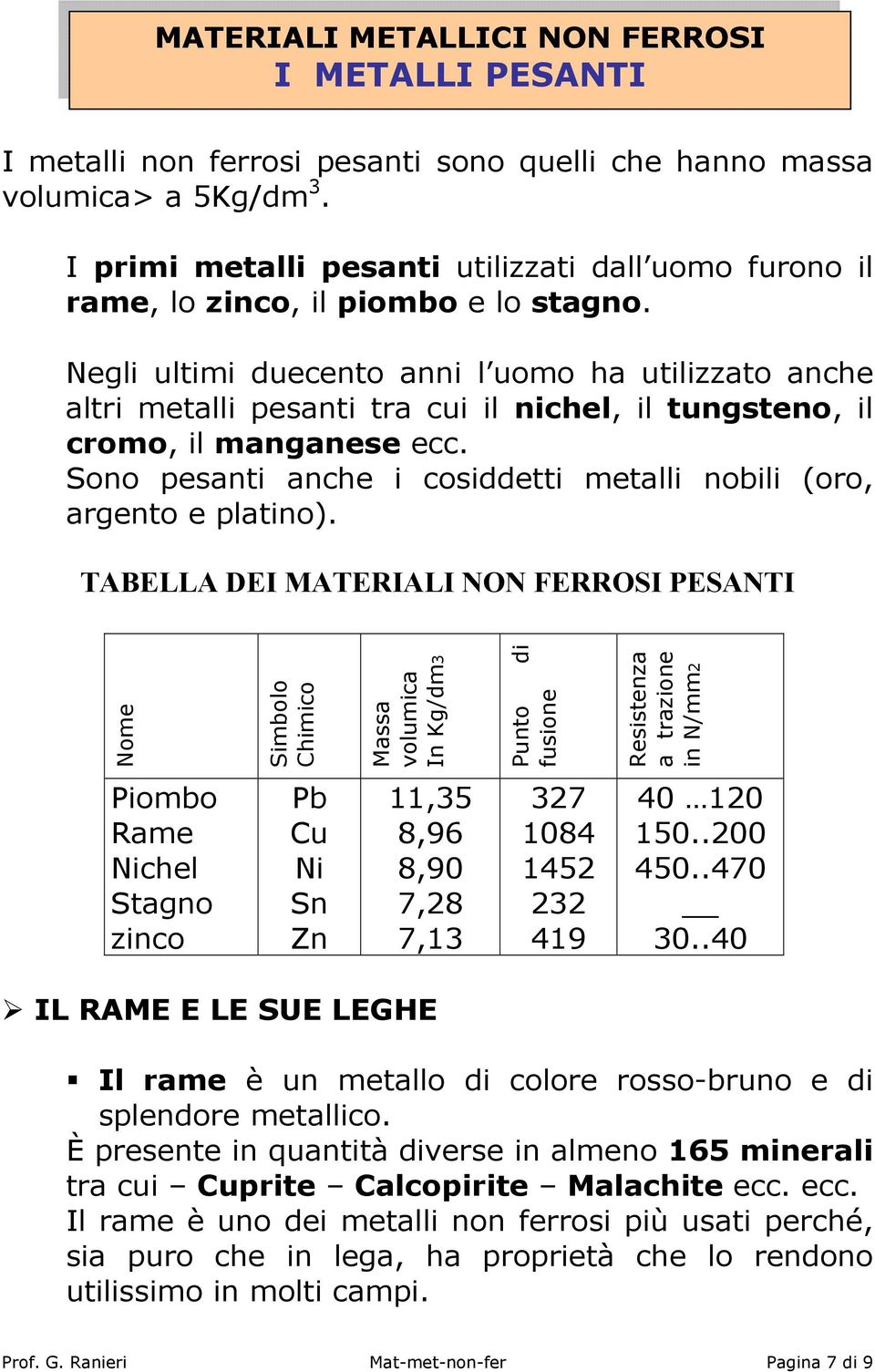 Negli ultimi duecento anni l uomo ha utilizzato anche altri metalli pesanti tra cui il nichel, il tungsteno, il cromo, il manganese ecc.