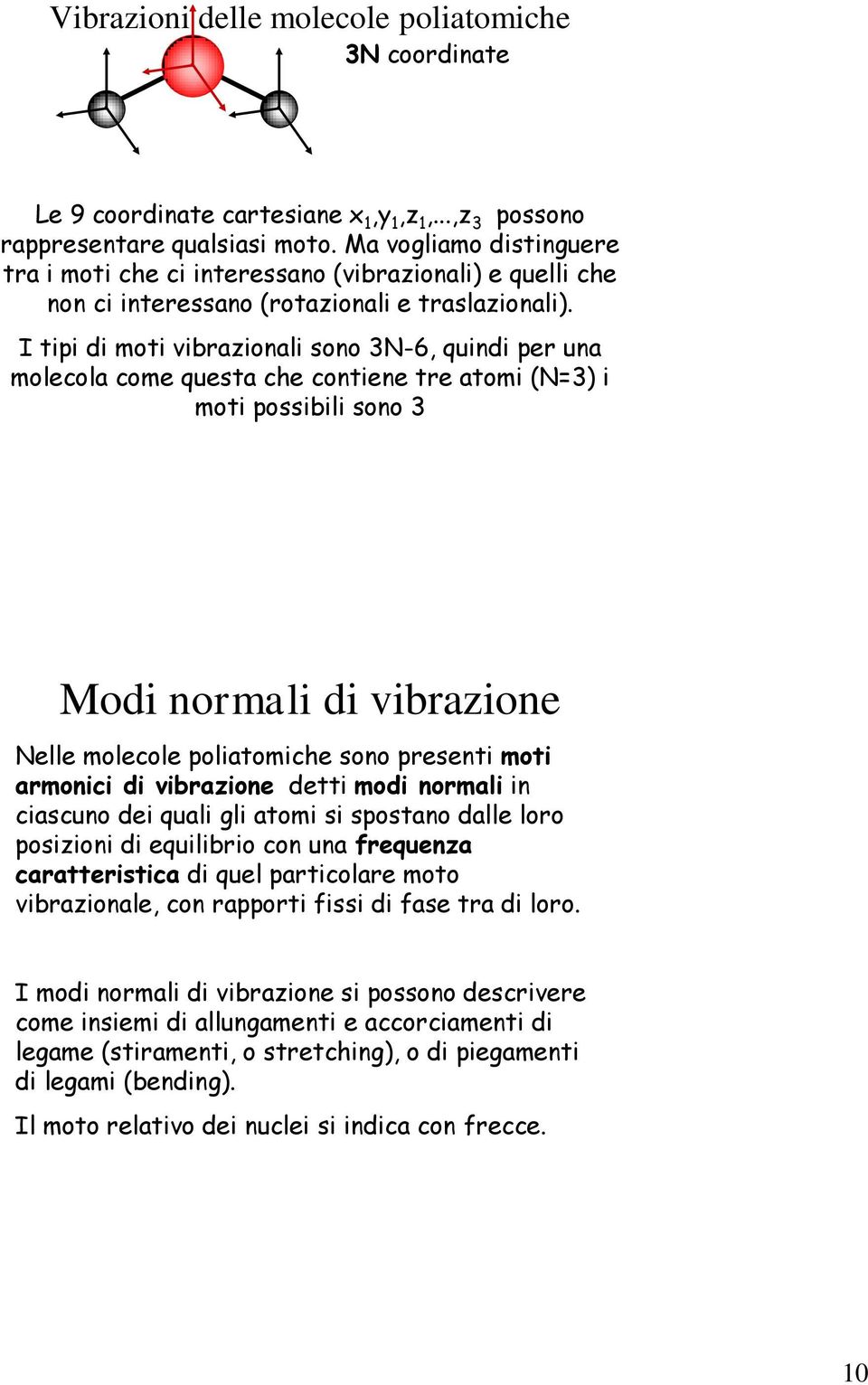 I tipi di moti vibrazionali sono 3N-6, quindi per una molecola come questa che contiene tre atomi (N=3) i moti possibili sono 3 Modi normali di vibrazione Nelle molecole poliatomiche sono presenti